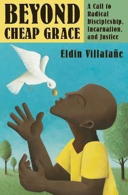Beyond Cheap Grace: A Call to Radical Discipleship, Incarnation, and Justice - Eldin Villafane - cover
