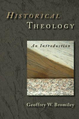 Historical Theology: An Introduction - Geoffrey W. Bromiley - cover