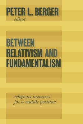 Between Relativism and Fundamentalism: Religious Resources for a Middle Position - cover