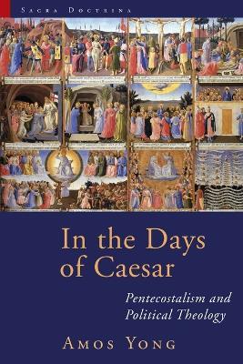 In the Days of Caesar: Pentecostalism and Political Theology: the Cadbury Lectures 2009 - Amos Yong - cover