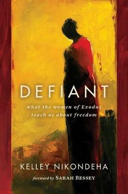 Defiant: What the Women of Exodus Teach Us About Freedom - Kelley Nikondeha - cover