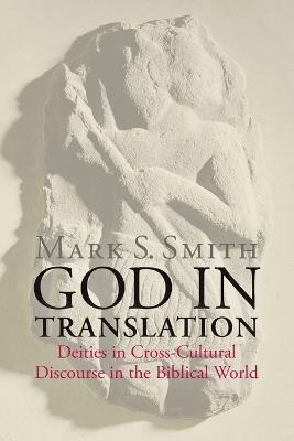 God in Translation: Deities in Cross-Cultural Discourse in the Biblical World - Mark S. Smith - cover