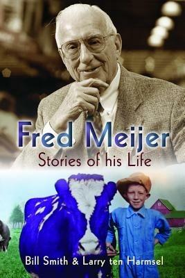 Fred Meijer: Stories of His Life - Bill Smith,Larry Ten Harmsel - cover