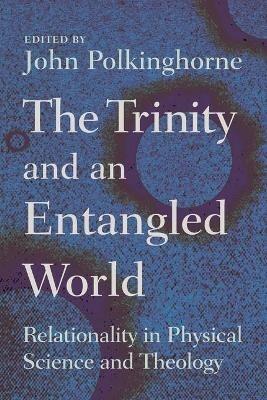 Trinity and an Entangled World: Relationality in Physical Science and Theology - cover