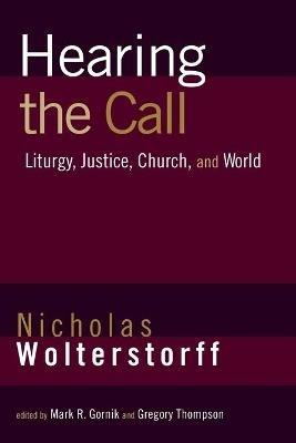 Hearing the Call: Liturgy, Justice, Church, and World - Nicholas Wolterstorff - cover