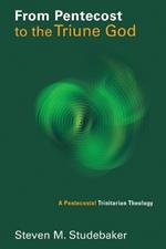 From Pentecost to the Fellowship of the Triune God: A Pentecostal Trinitarian Theology