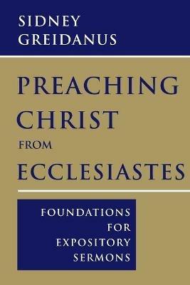 Preaching Christ from Ecclesiastes: Foundations for Expository Sermons - Sidney Greidanus - cover