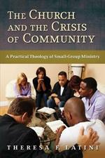Church and the Crisis of Community: A Practical Theology of Small-Group Ministry