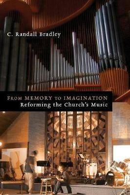 From Memory to Imagination: Reforming the Church's Music - C. Randall Bradley - cover