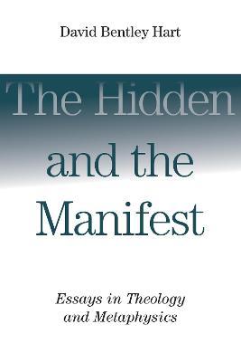 Hidden and the Manifest: Essays in Theology and Metaphysics - David Bentley Hart - cover
