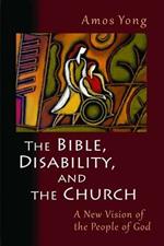 Bible, Disability, and the Church: A New Vision of the People of God