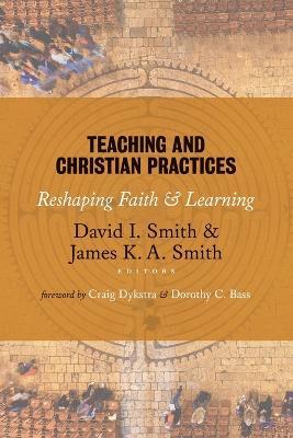 Teaching and Christian Practices: Reshaping Faith and Learning - cover