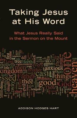 Taking Jesus at His Word: What Jesus Really Said in the Sermon on the Mount - Addison Hodges Hart - cover