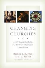 Changing Churches: An Orthodox, Catholic, and Lutheran Theological Conversation