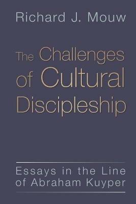 Challenges of Cultural Discipleship: Essays in the Line of Abraham Kuyper - Richard J. Mouw - cover