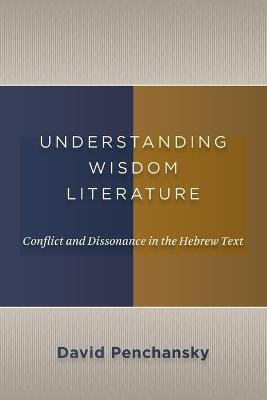 Understanding Wisdom Literature: Conflict and Dissonance in the Hebrew Text - David Penchansky - cover