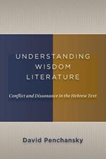 Understanding Wisdom Literature: Conflict and Dissonance in the Hebrew Text
