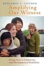 Amplifying Our Witness: Giving Voice to Adolescents with Developmental Disabilities