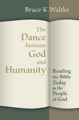 The Dance Between God and Humanity: Reading the Bible Today as the People of God - Bruce K. Waltke - cover