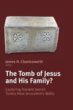 The Tomb of Jesus and His Family?: Exploring Ancient Jewish Tombs Near Jerusalem's Walls: the Fourth Princeton Symposium on Judaism and Christian Origins, Sponsored by the Foundation on Judaism and Christian Origins