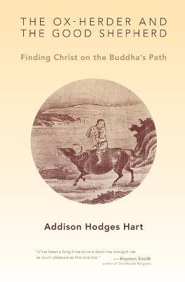 Ox-Herder and the Good Shepherd: Finding Christ on the Buddha's Path - Addison Hodges Hart - cover