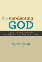 Unrelenting God: God's Action in Scripture: Essays in Honor of Beverly Roberts Gaventa