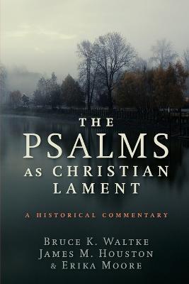 The Psalms as Christian Lament: A Historical Commentary - Bruce K. Waltke,James M. Houston,Erica Moore - cover