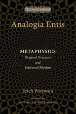 Analogia Entis: Metaphysics: Original Structure and Universal Rhythm