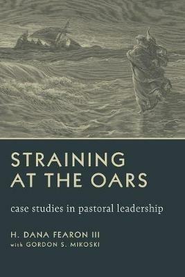 Straining at the Oars: Case Studies in Pastoral Leadership - H. Dana Fearon - cover