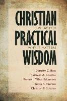 Christian Practical Wisdom: What It Is, Why It Matters - Dorothy C. Bass,Kathleen A. Cahalan,Bonnie J. McLemore - cover