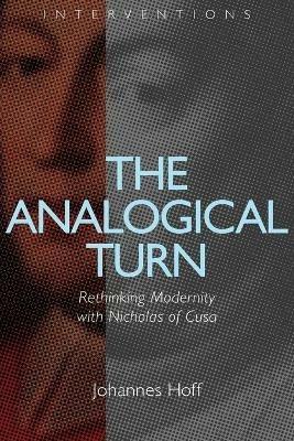 The Analogical Turn: Rethinking Modernity with Nicholas of Cusa - Johannes Hoff - cover