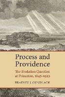 Process and Providence: The Evolution Question at Princeton, 1845-1929 - Bradley J. Gundlach - cover