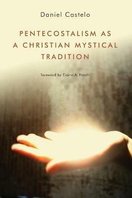 Pentecostalism as a Christian Mystical Tradition - Daniel Castelo - cover