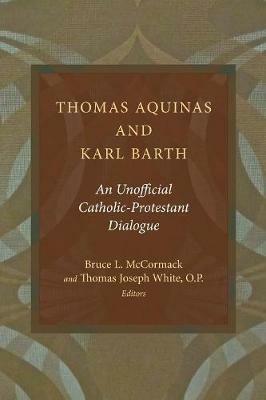 Thomas Aquinas and Karl Barth: An Unofficial Catholic-Protestant Dialogue - cover