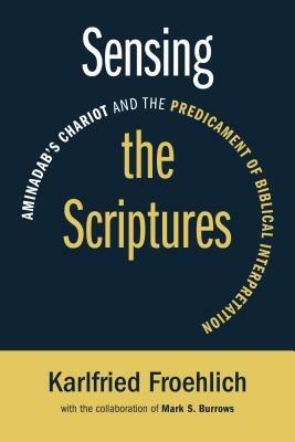 Sensing the Scriptures: Aminadab's Chariot and the Predicament of Biblical Interpretation - Karlfried Froehlich - cover