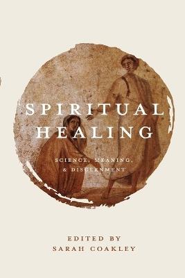 Spiritual Healing: Science, Meaning, and Discernment - cover