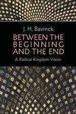 Between the Beginning and the End: A Radical Kingdom Vision