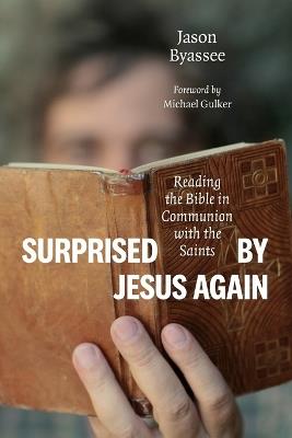 Surprised by Jesus Again: Reading the Bible in Communion with the Saints - Jason Byassee - cover