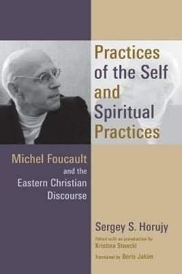 Practices of the Self and Spiritual Practices: Michel Foucault and the Eastern Christian Discourse - Sergey S. Horujy - cover