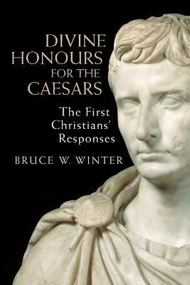 Divine Honours for the Caesars: The First Christians' Responses - Bruce W. Winter - cover