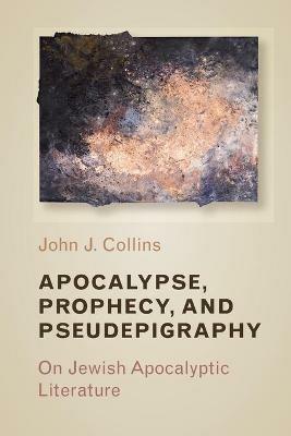 Apocalypse, Prophecy, and Pseudepigraphy: On Jewish Apocalyptic Literature - John J. Collins - cover