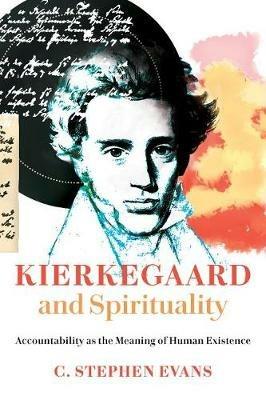 Kierkegaard and Spirituality: Accountability as the Meaning of Human Existence - C. Stephen Evans - cover
