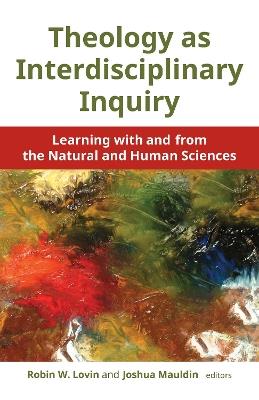 Theology as Interdisciplinary Inquiry: Learning with and from the Natural and Human Sciences - cover