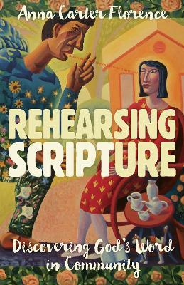 Rehearsing Scripture: Discovering God's Word in Community - Anna Carter Florence - cover