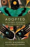 Adopted: The Sacrament of Belonging in a Fractured World - Kelley Nikondeha - cover
