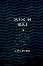 Outdoing Jesus: Seven Ways to Live out the Promise of Greater Than