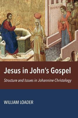 Jesus in John's Gospel: Structure and Issues in Johannine Christology - William R. G. Loader - cover