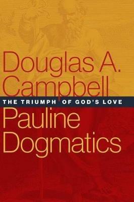 Pauline Dogmatics: The Triumph of God's Love - Douglas A. Campbell - cover
