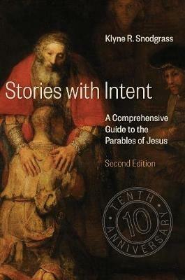 Stories with Intent: A Comprehensive Guide to the Parables of Jesus - Klyne R. Snodgrass - cover