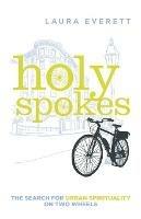 Holy Spokes: The Search for Urban Spirituality on Two Wheels - Laura Everett - cover
